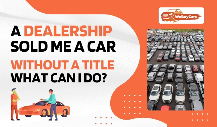 A Dealership Sold Me a Car Without a Title What Can I Do?