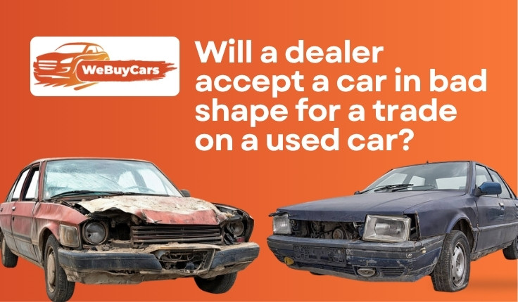 Will a Dealer Accept a Car In Bad Shape for a Trade-In on a Used Car? Will a Dealer Accept a Car In Bad Shape for a Trade-In on a Used Car?